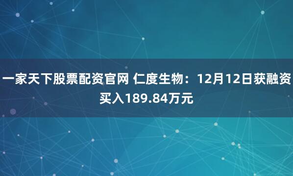 一家天下股票配资官网 仁度生物：12月12日获融资买入189.84万元